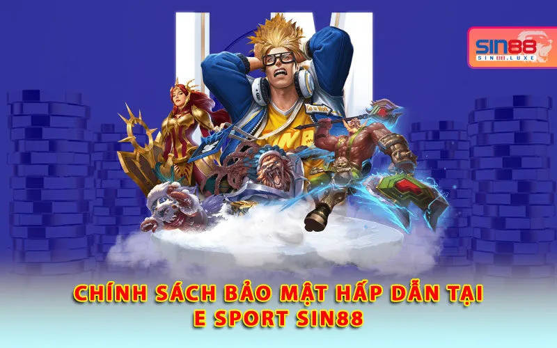 chinh-sach-bao-mat-hap-dan-tai-e-sport-sin88