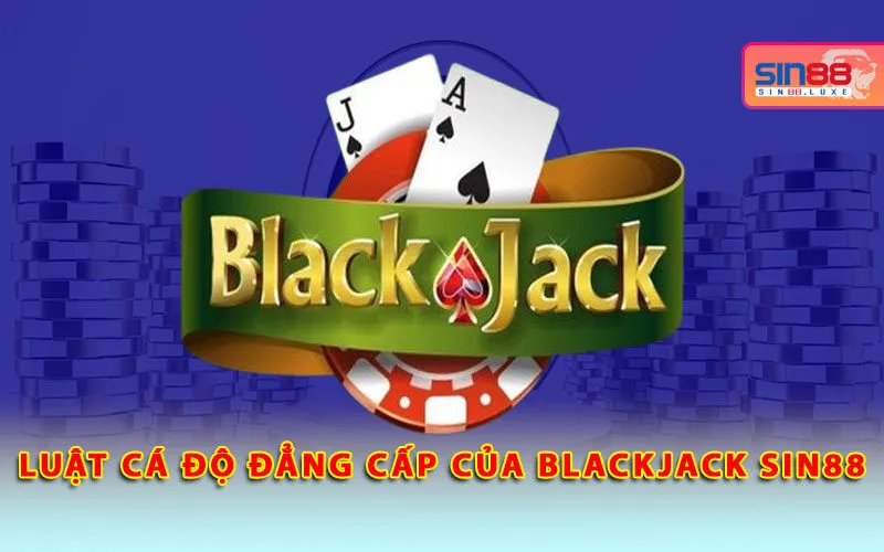 luat-ca-do-dang-cap-cua-blackjack-sin88