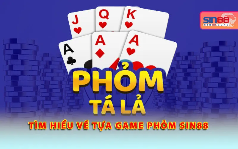 tim-hieu-ve-tua-game-phom-sin88